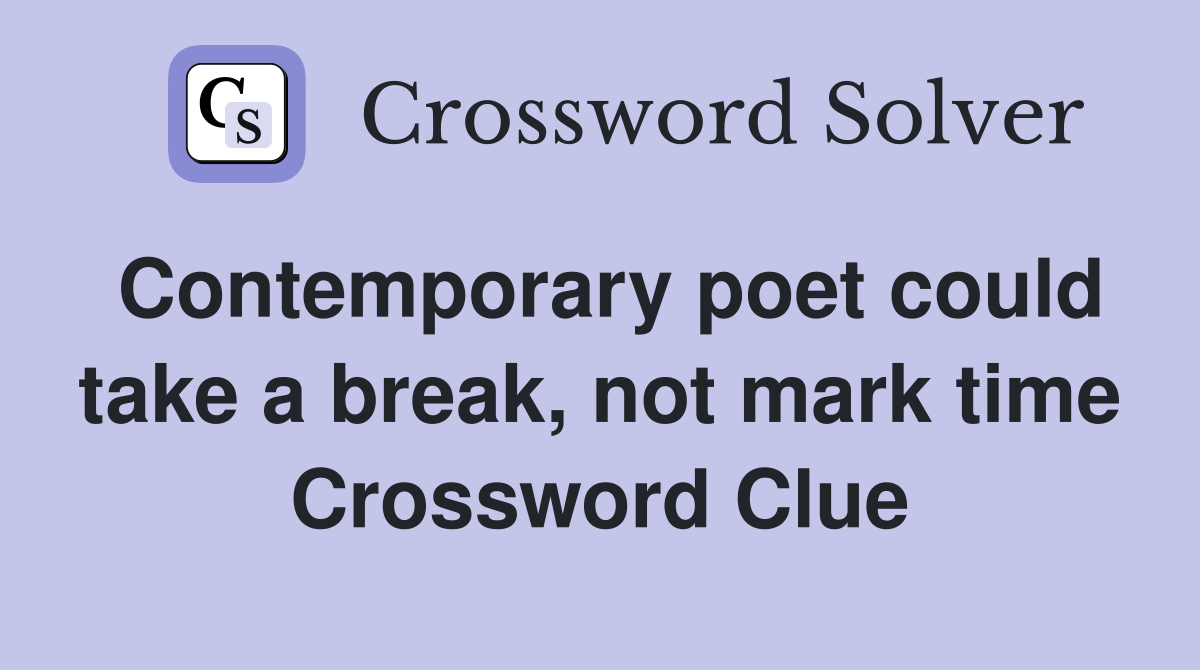 Contemporary poet could take a break, not mark time Crossword Clue