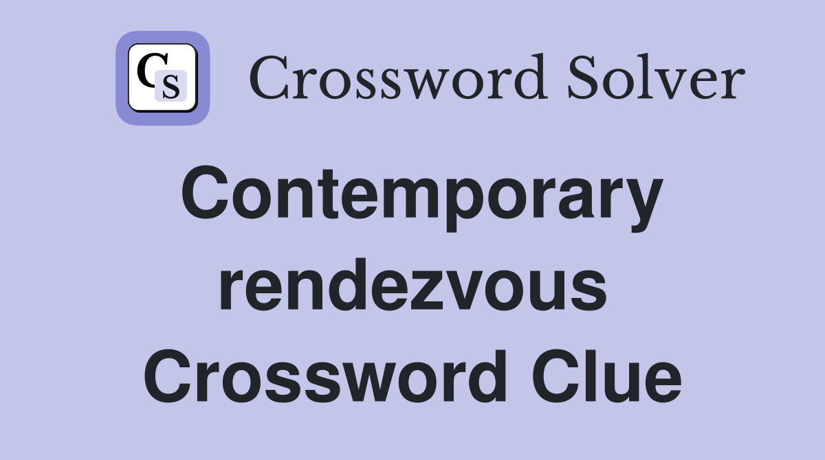 Contemporary rendezvous Crossword Clue