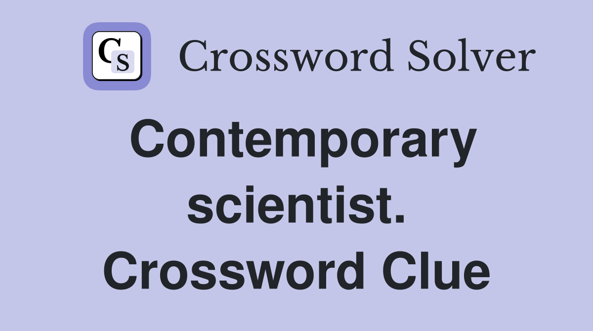 Contemporary scientist. Crossword Clue