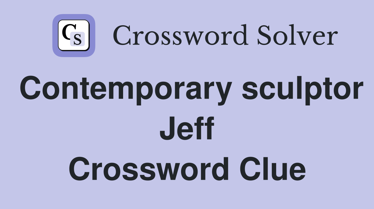 Contemporary sculptor Jeff Crossword Clue