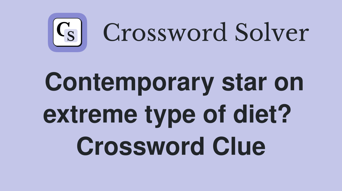 Contemporary star on extreme type of diet?  Crossword Clue