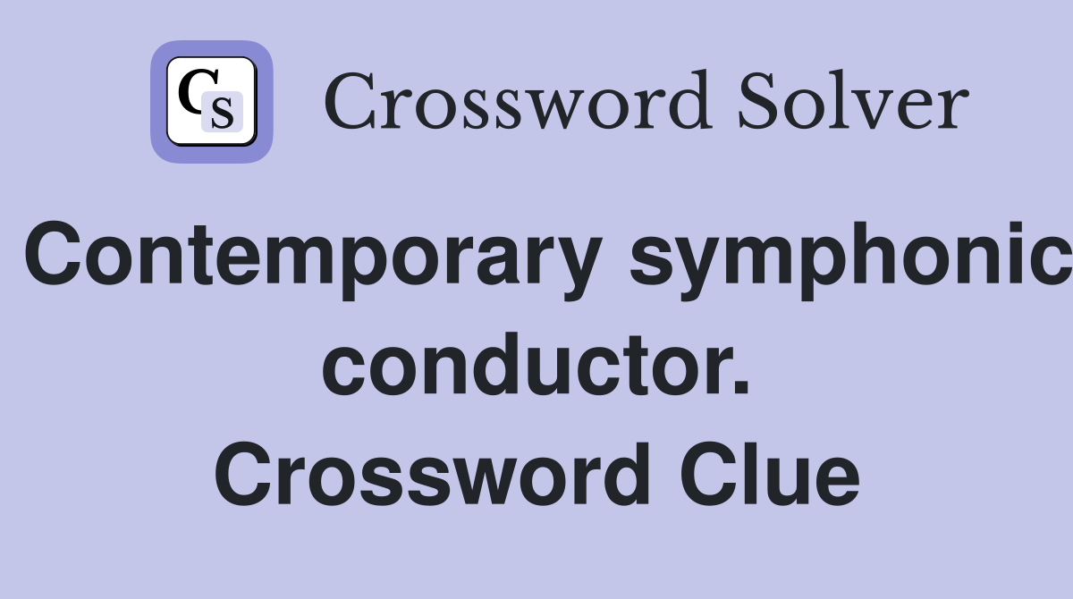 Contemporary symphonic conductor. Crossword Clue