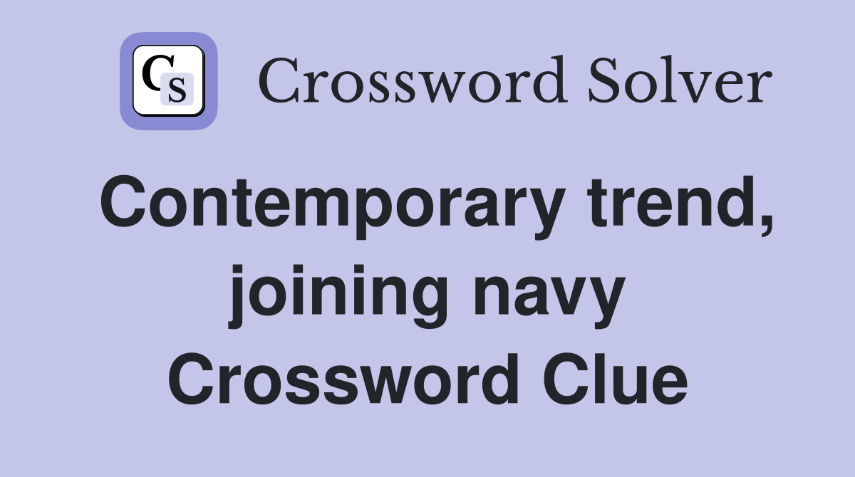 Contemporary trend, joining navy Crossword Clue