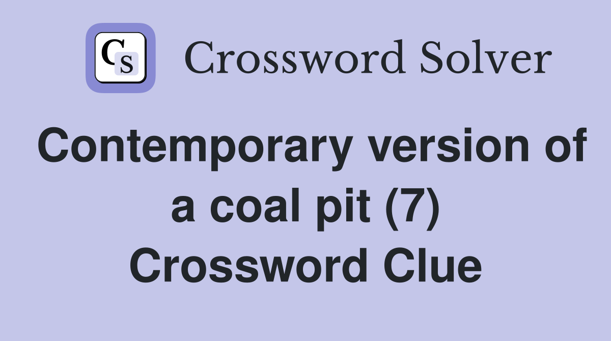 Contemporary version of a coal pit (7) Crossword Clue