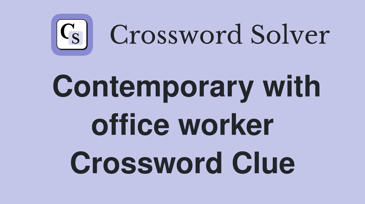 Contemporary with office worker Crossword Clue