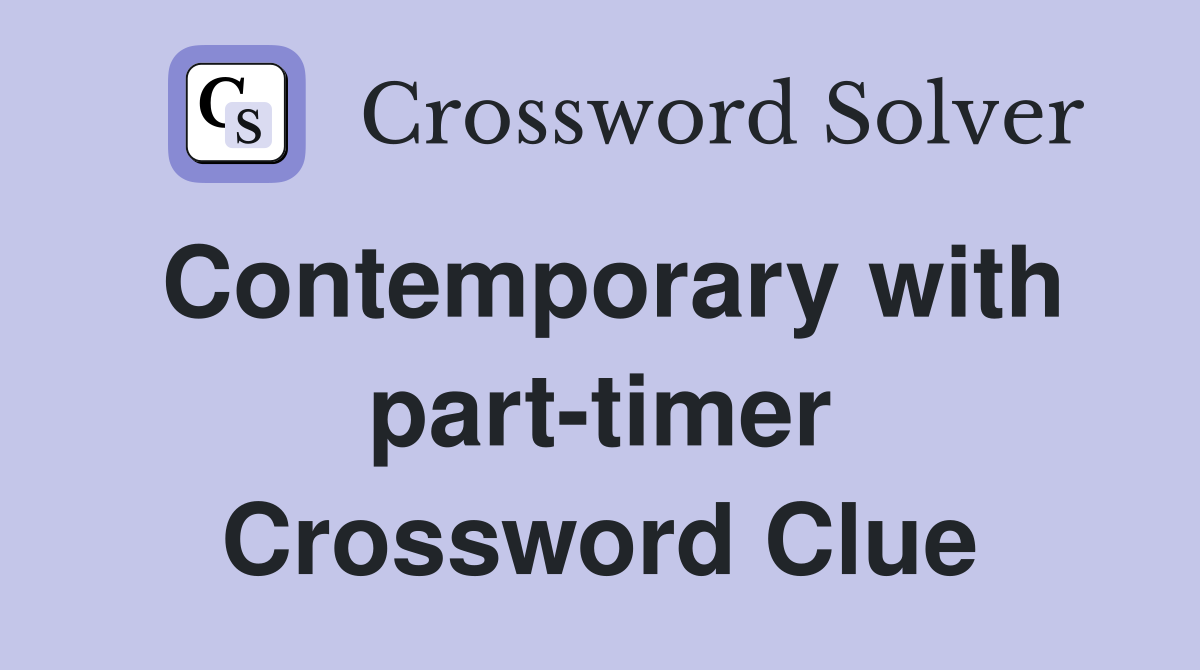 Contemporary with part-timer Crossword Clue