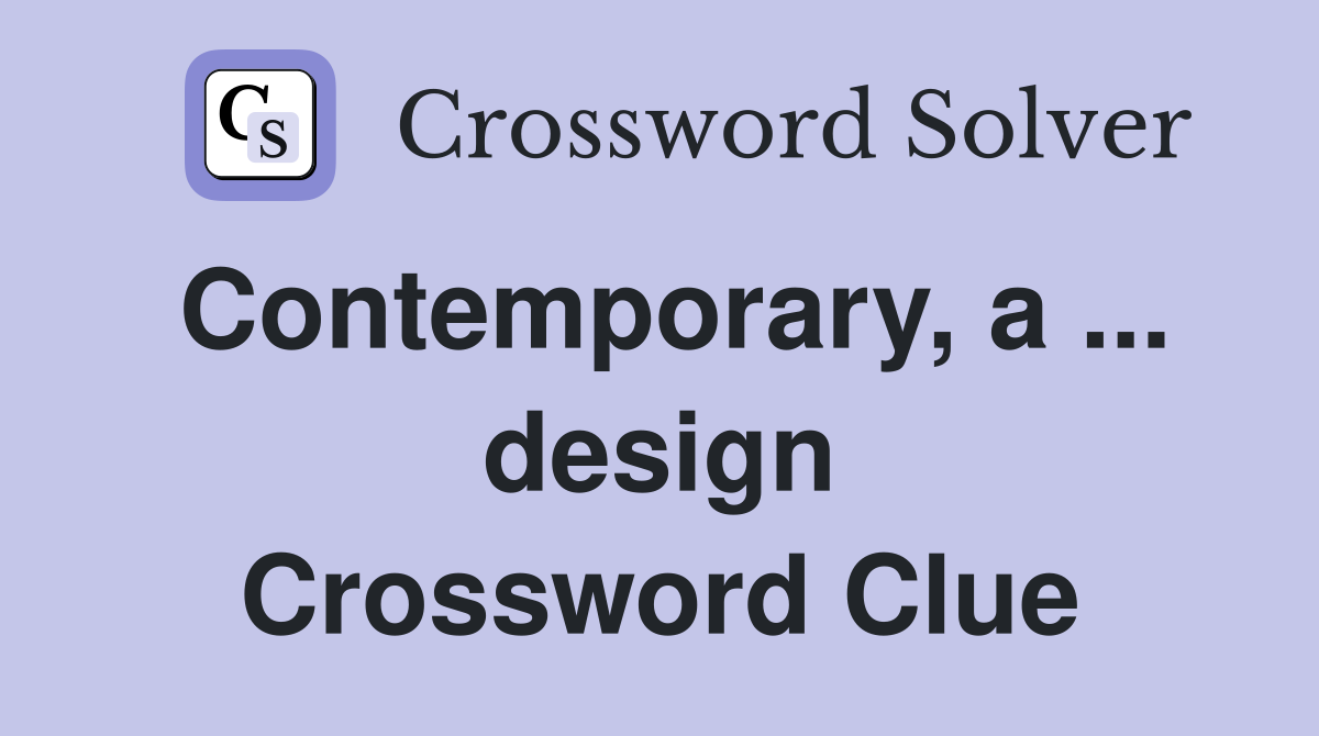 Contemporary, a ... design Crossword Clue