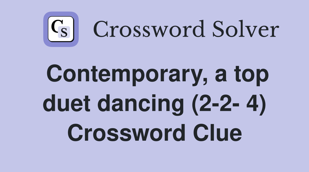 Contemporary, a top duet dancing (2-2- 4) Crossword Clue