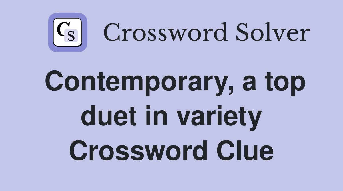 Contemporary, a top duet in variety Crossword Clue