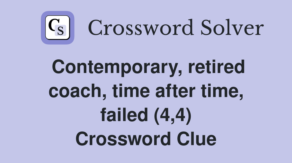 Contemporary, retired coach, time after time, failed (4,4) Crossword Clue