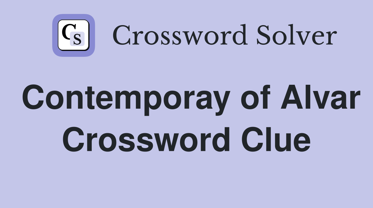 Contemporay of Alvar Crossword Clue