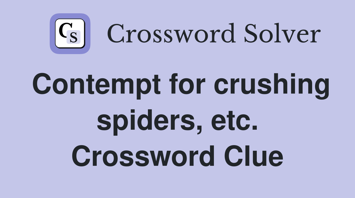 Contempt for crushing spiders, etc. Crossword Clue