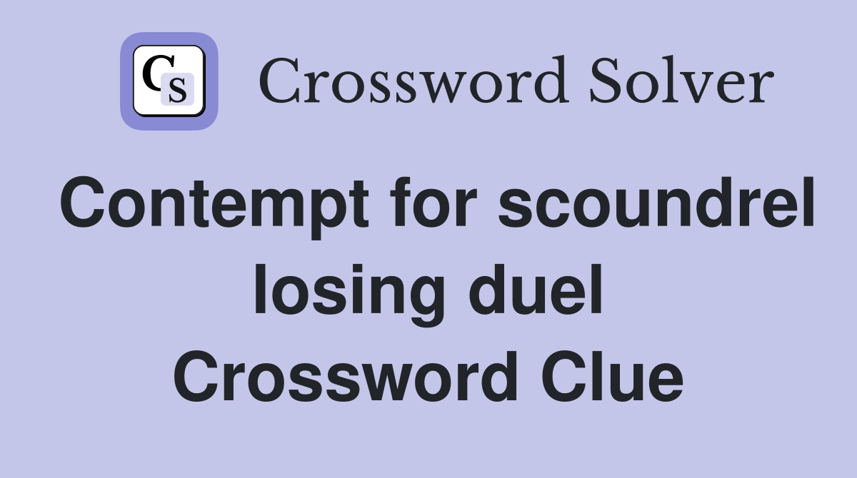 Contempt for scoundrel losing duel Crossword Clue