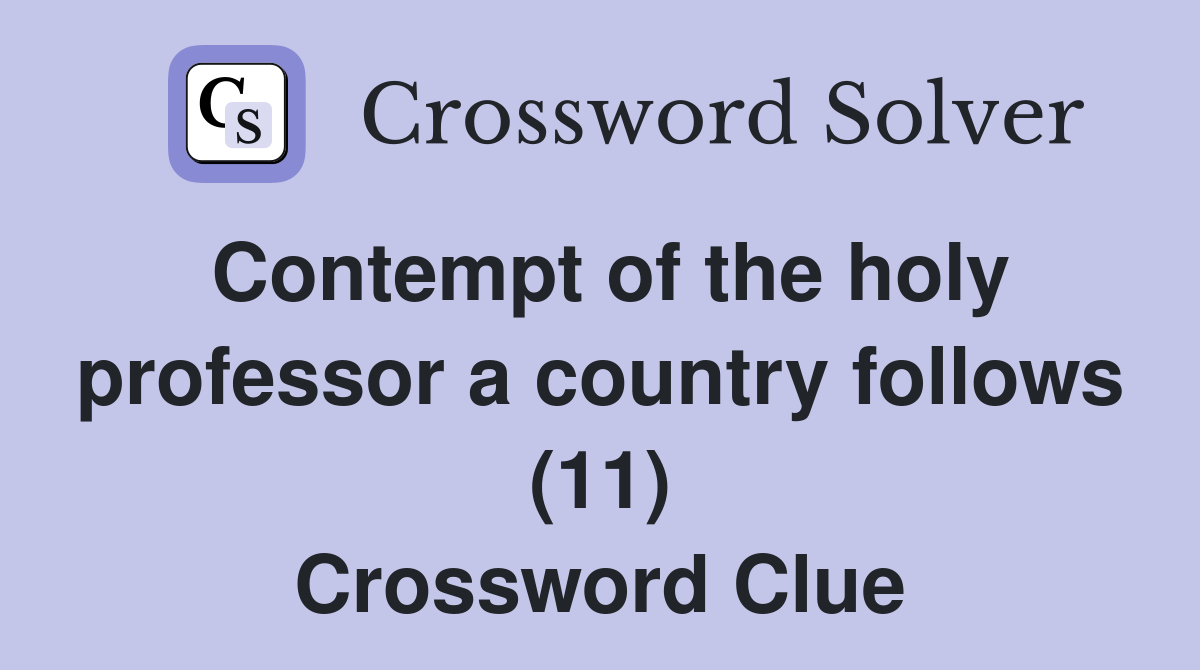 Contempt of the holy professor a country follows (11) Crossword Clue