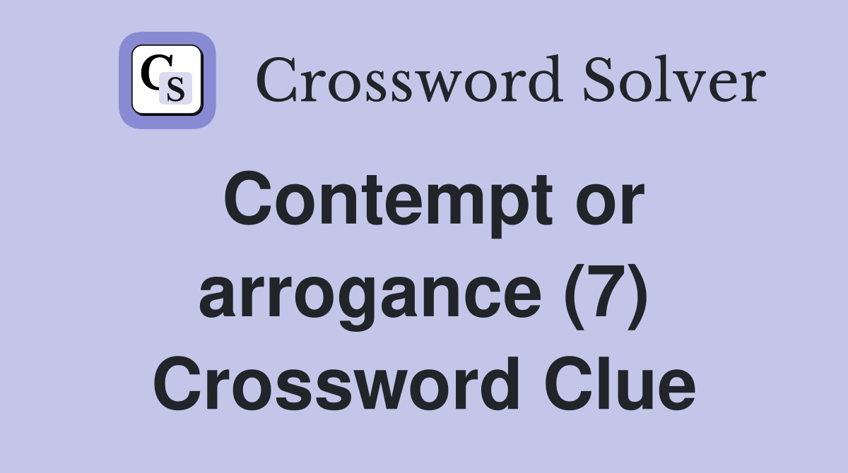 Contempt or arrogance (7) Crossword Clue