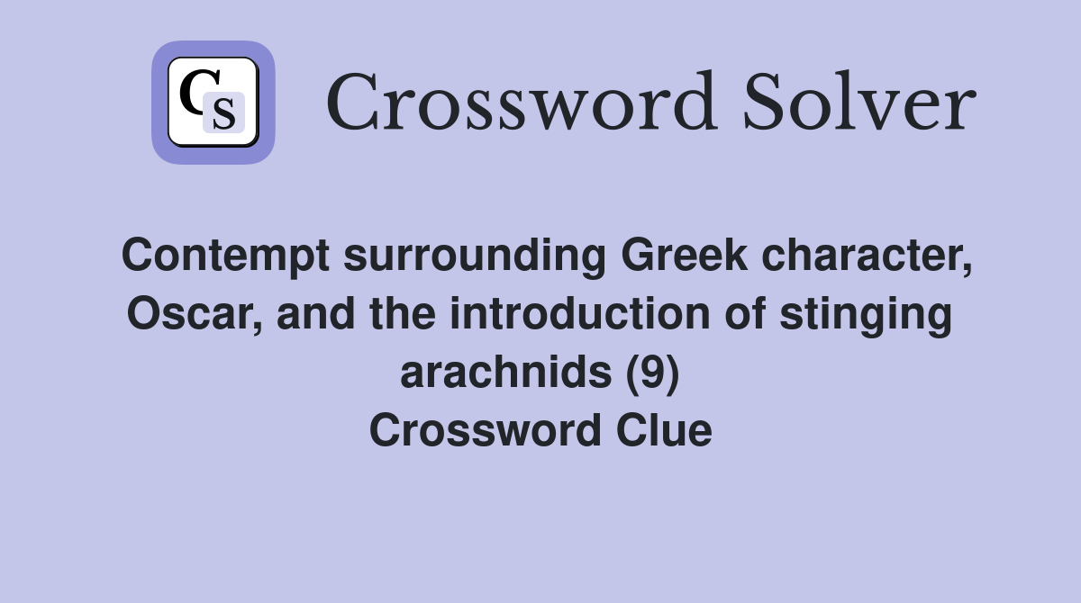Contempt surrounding Greek character, Oscar, and the introduction of stinging arachnids (9) Crossword Clue