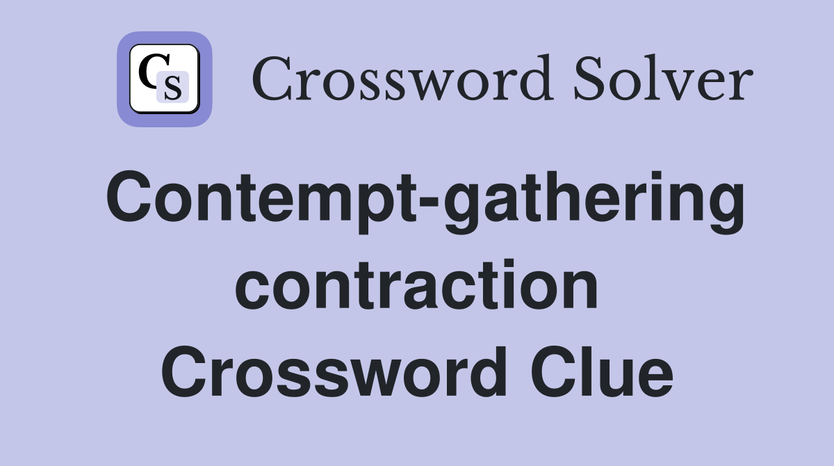 Contempt-gathering contraction Crossword Clue