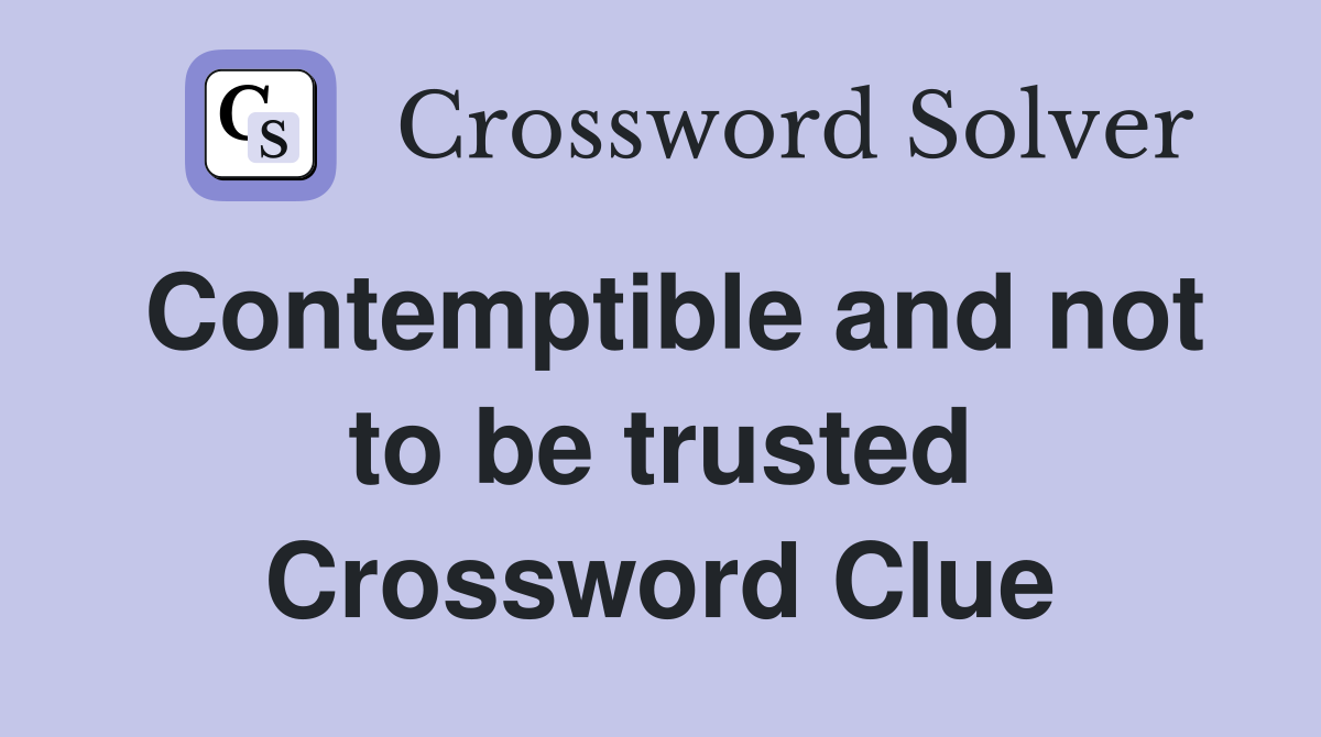 Contemptible and not to be trusted Crossword Clue