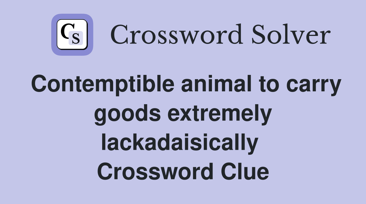 Contemptible animal to carry goods extremely lackadaisically  Crossword Clue