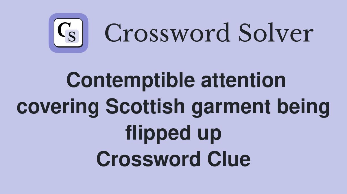 Contemptible attention covering Scottish garment being flipped up Crossword Clue