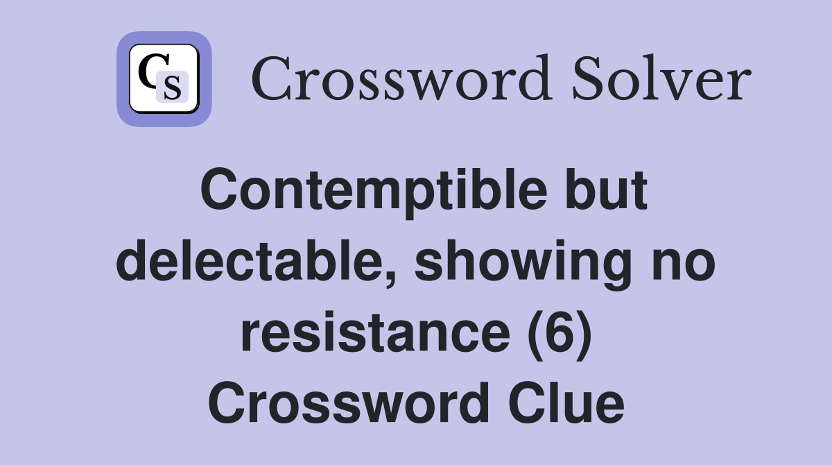 Contemptible but delectable, showing no resistance (6) Crossword Clue