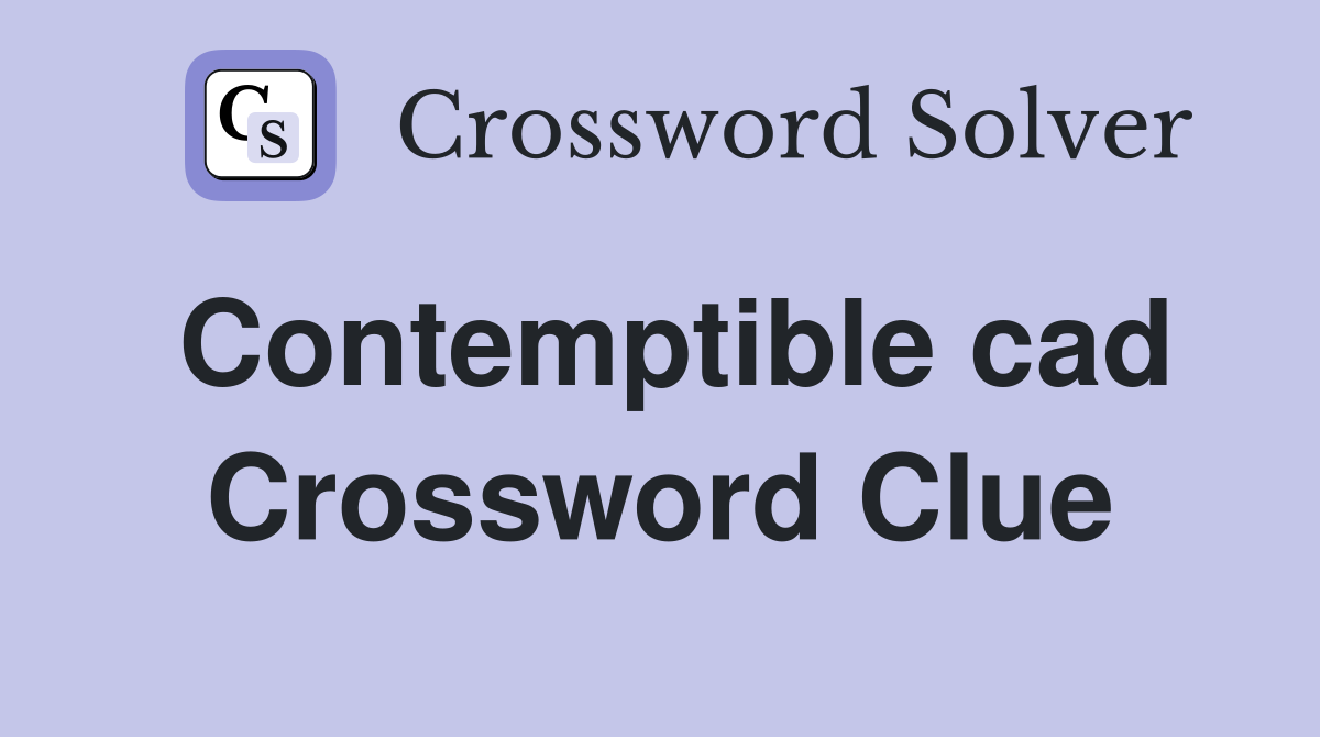 Contemptible cad Crossword Clue