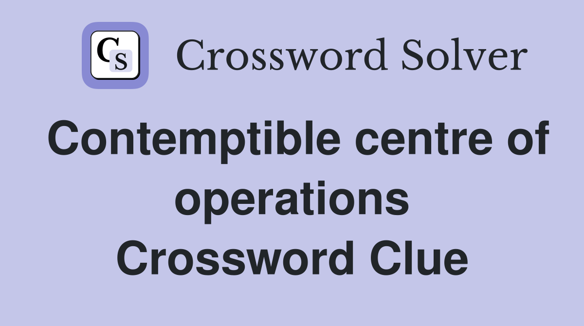 Contemptible centre of operations Crossword Clue