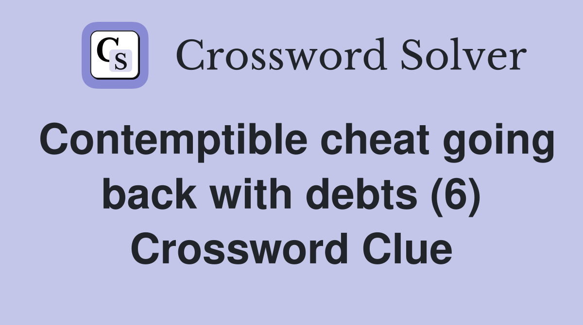 Contemptible cheat going back with debts (6) Crossword Clue
