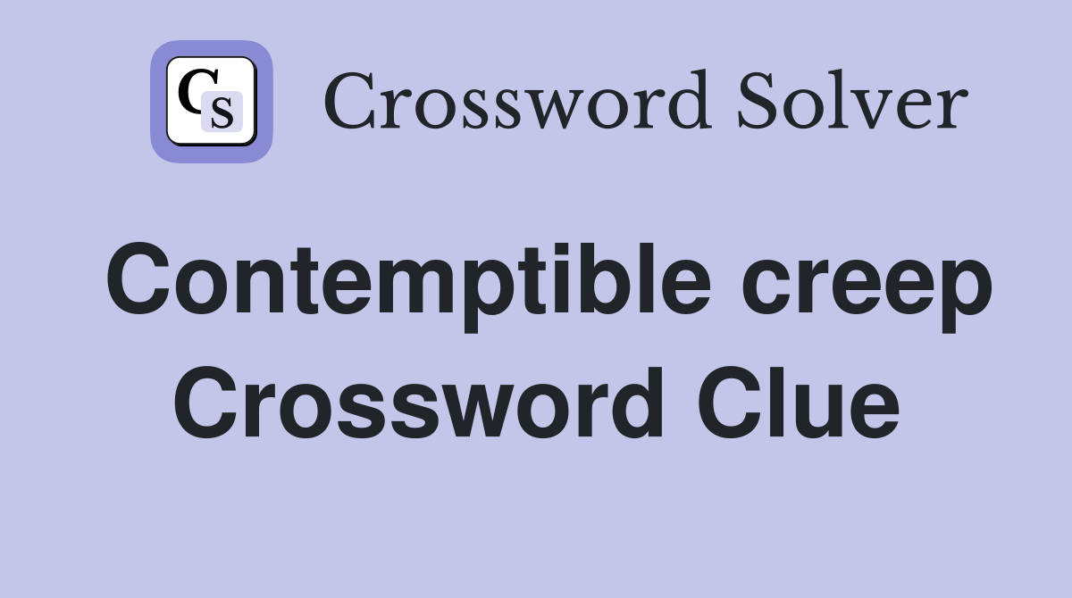 Contemptible creep Crossword Clue