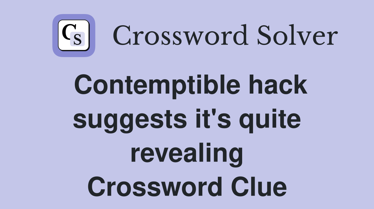 Contemptible hack suggests it's quite revealing Crossword Clue