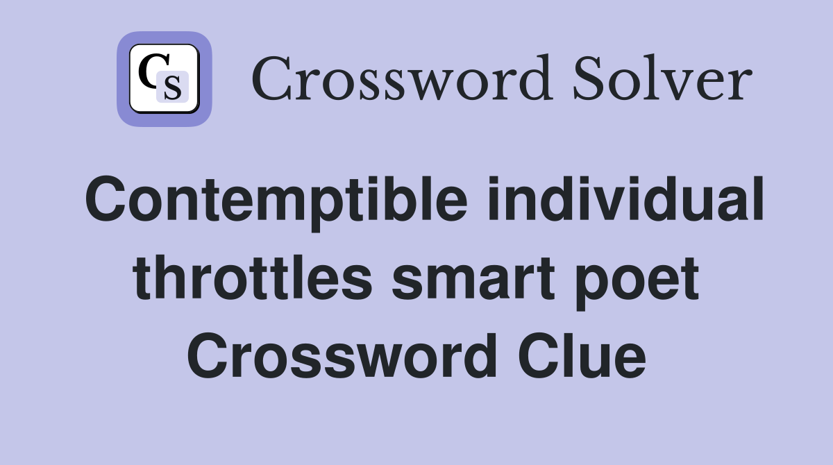 Contemptible individual throttles smart poet Crossword Clue