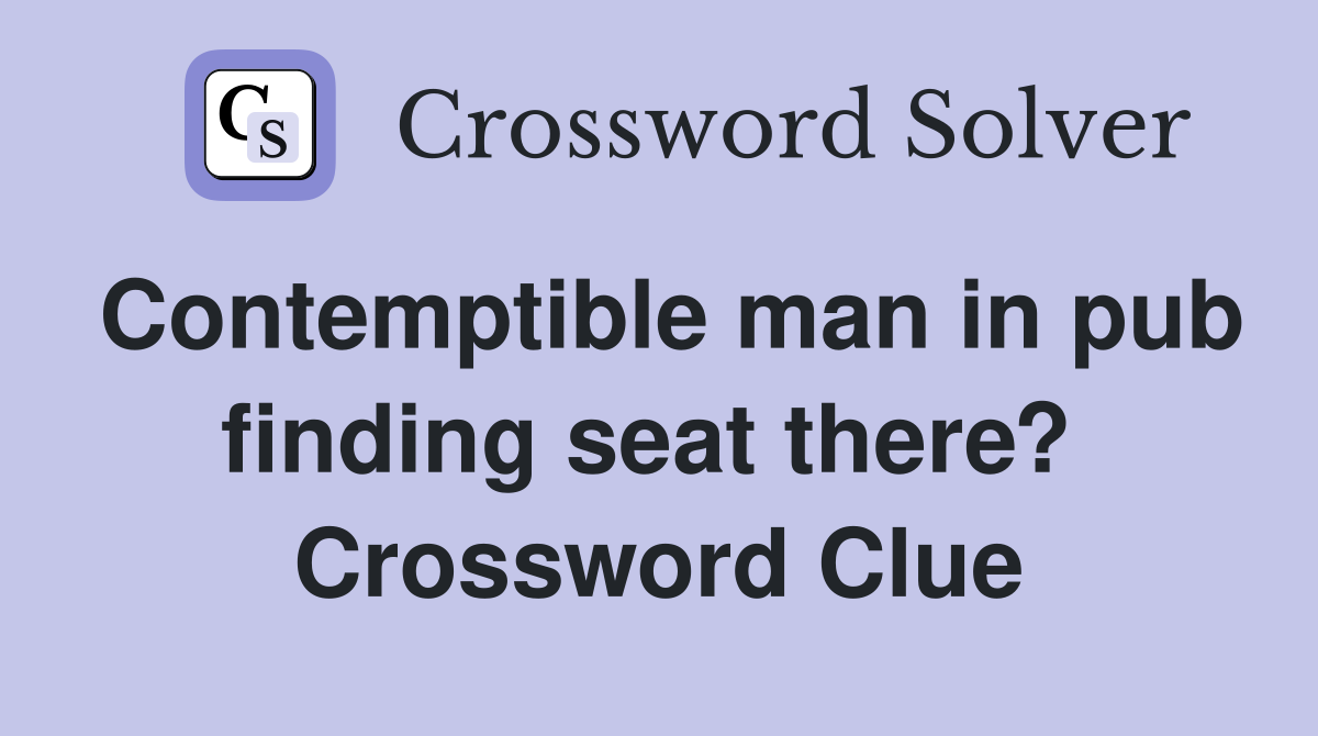 Contemptible man in pub finding seat there?  Crossword Clue