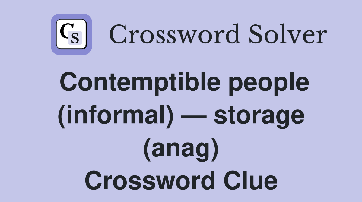 Contemptible people (informal) — storage (anag) Crossword Clue