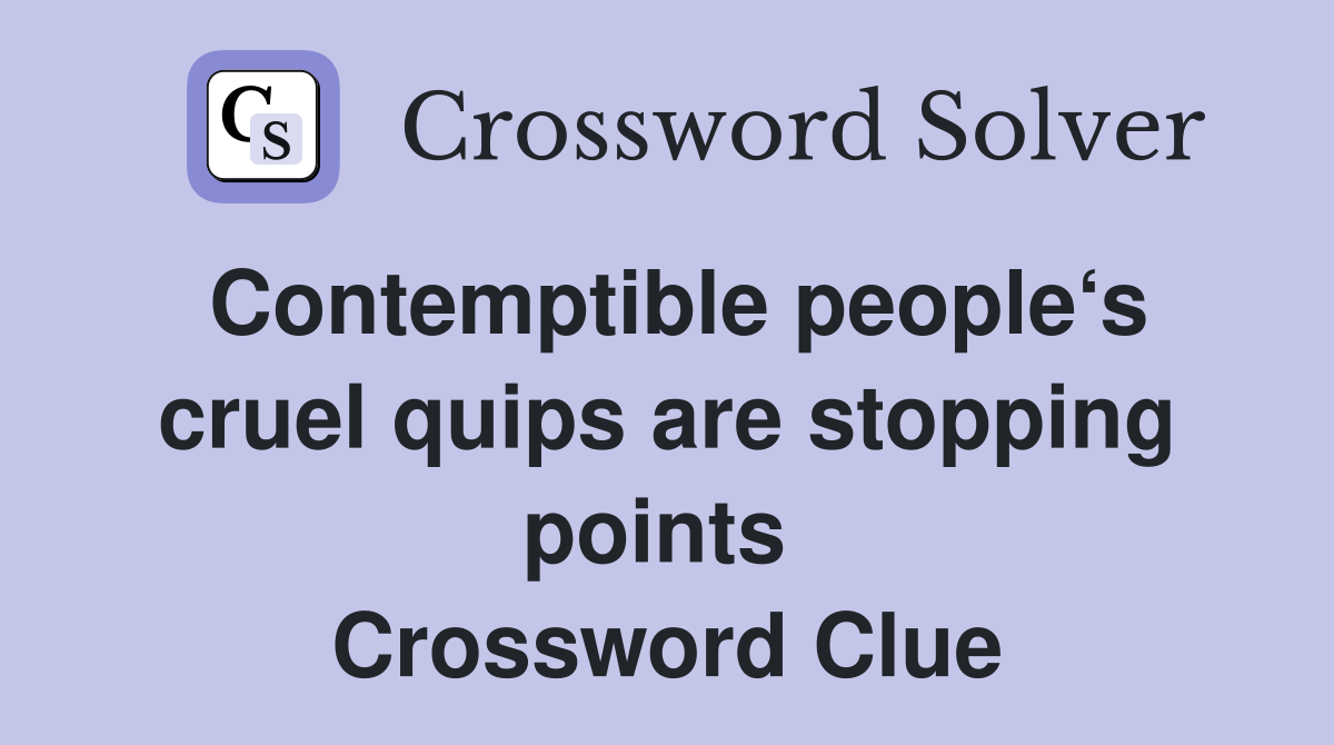 Contemptible people‘s cruel quips are stopping points  Crossword Clue