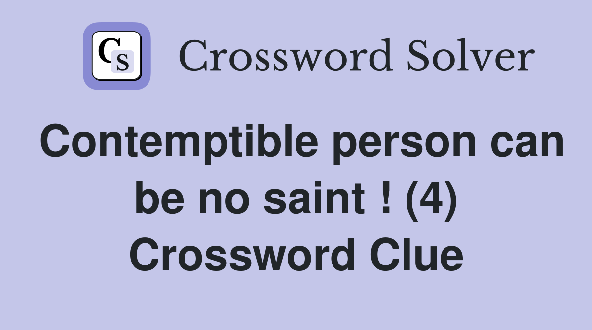 Contemptible person can be no saint ! (4) Crossword Clue