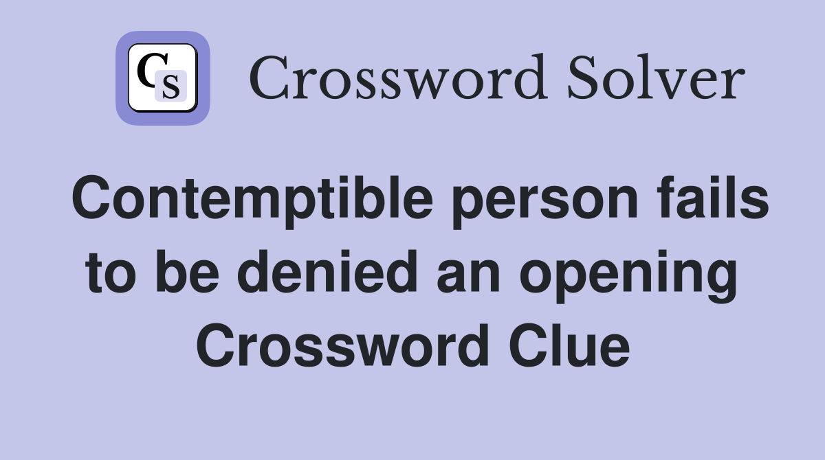 Contemptible person fails to be denied an opening Crossword Clue