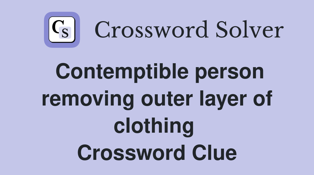 Contemptible person removing outer layer of clothing  Crossword Clue