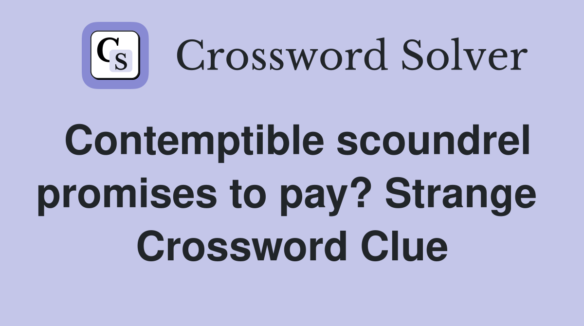 Contemptible scoundrel promises to pay? Strange  Crossword Clue
