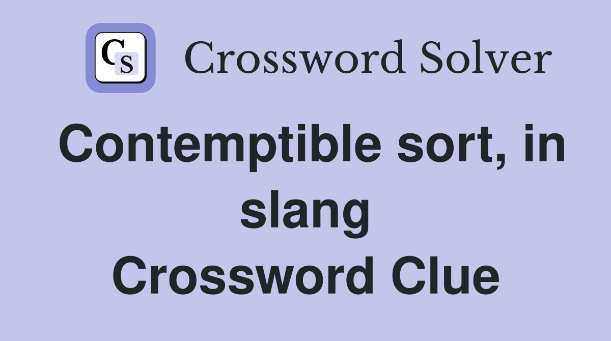 Contemptible sort, in slang Crossword Clue