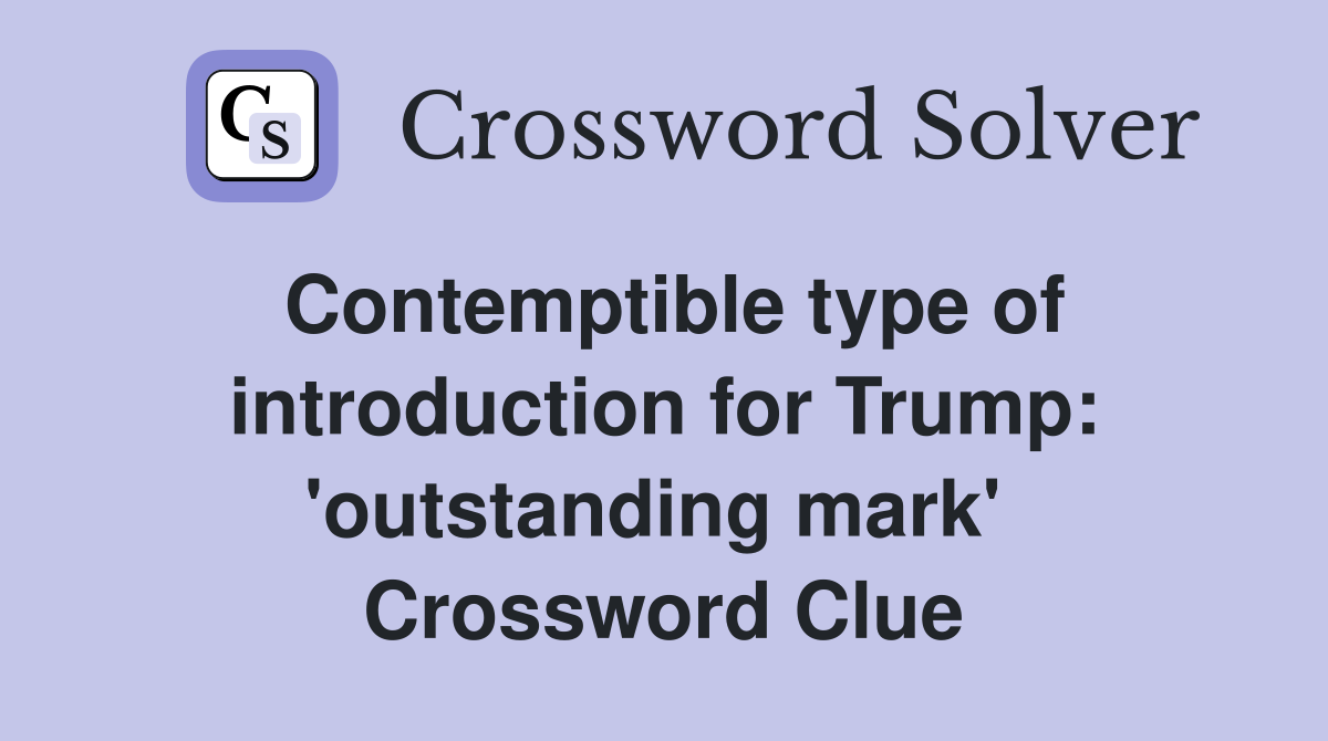 Contemptible type of introduction for Trump: 'outstanding mark'  Crossword Clue