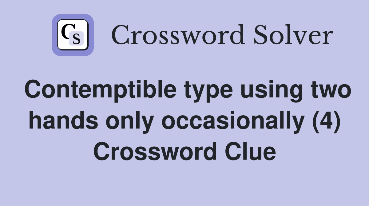 Contemptible type using two hands only occasionally (4) Crossword Clue