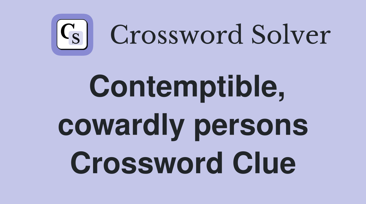Contemptible, cowardly persons Crossword Clue