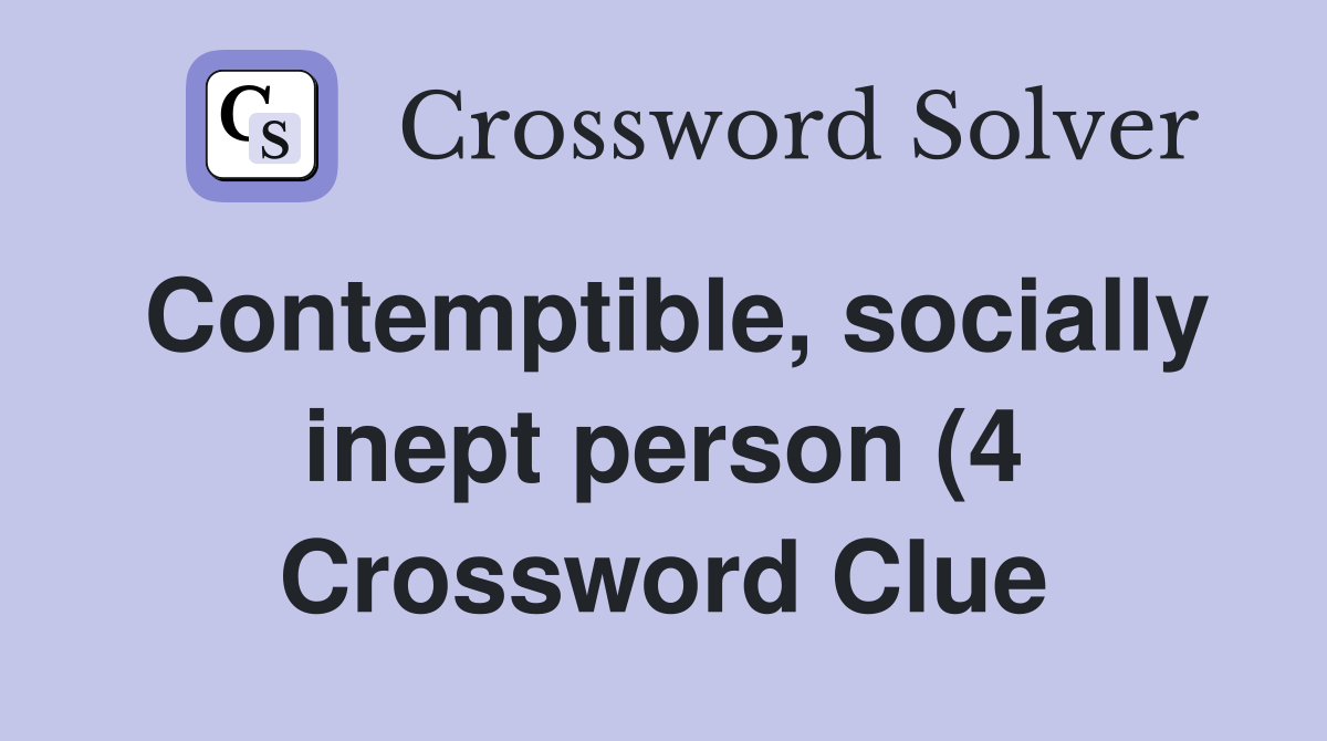 Contemptible socially inept person (4) Crossword Clue Answers Contemptible socially inept person (4) Crossword Clue Answers