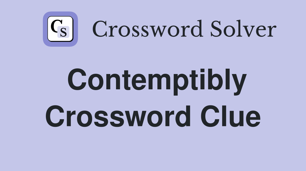 Contemptibly Crossword Clue