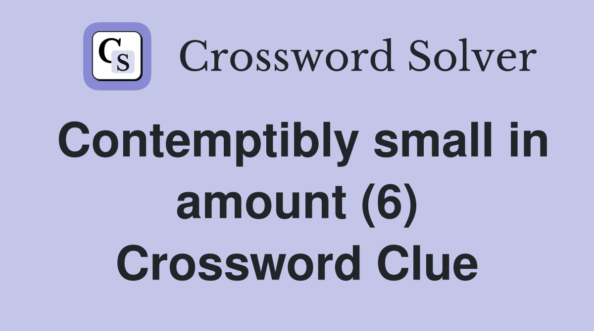 Contemptibly small in amount (6) Crossword Clue