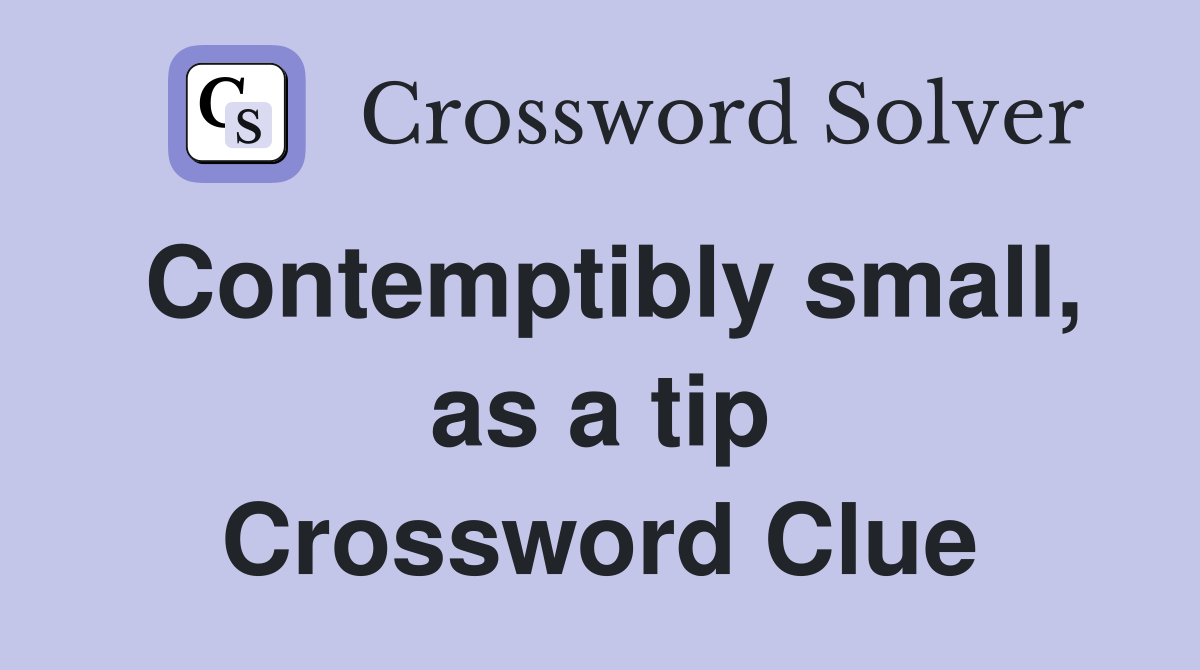 Contemptibly small, as a tip Crossword Clue