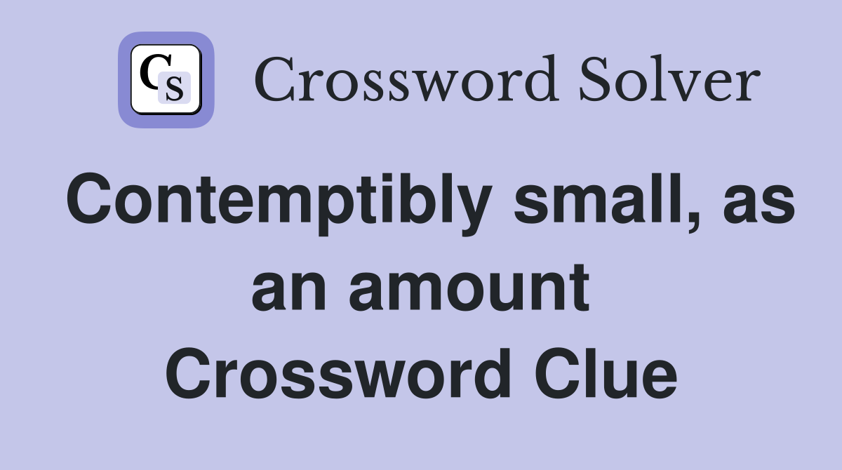 Contemptibly small, as an amount Crossword Clue