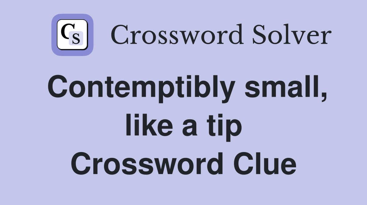 Contemptibly small, like a tip Crossword Clue