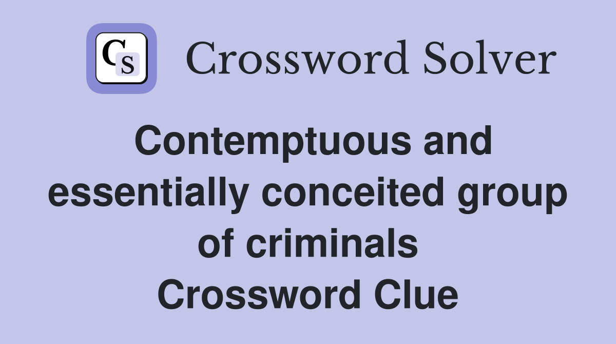 Contemptuous and essentially conceited group of criminals Crossword Clue