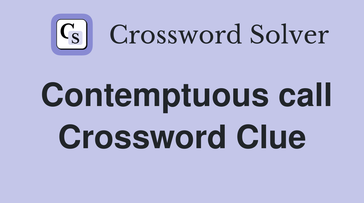 Contemptuous call Crossword Clue